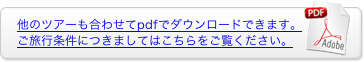 他のツアーも合わせてpdfでダウンロードできます。ご旅行条件につきましてはこちらをご覧ください。